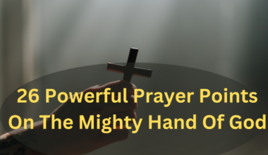 26 Powerful Prayer Points On The Mighty Hand Of God